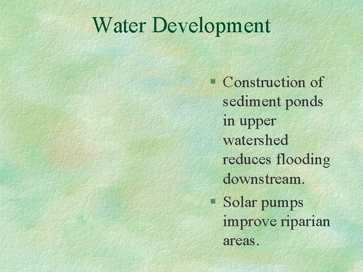 Water Development § Construction of sediment ponds in upper watershed reduces flooding downstream. §