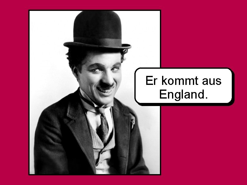 Er kommt aus England. 