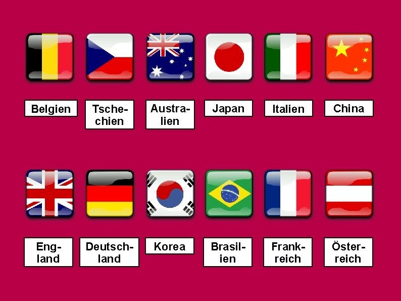 Belgien Tschechien Australien Japan Italien China England Deutschland Korea Brasilien Frankreich Österreich 