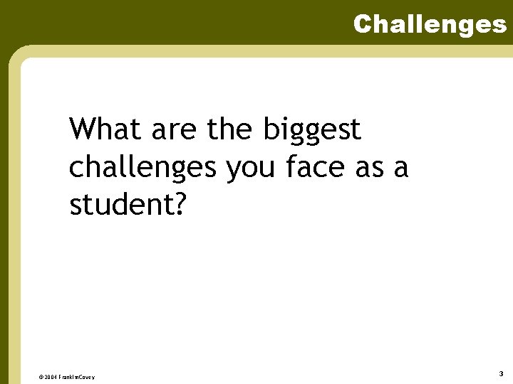 Challenges What are the biggest challenges you face as a student? © 2004 Franklin.