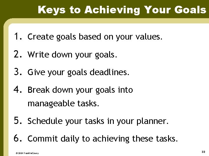Keys to Achieving Your Goals 1. Create goals based on your values. 2. Write