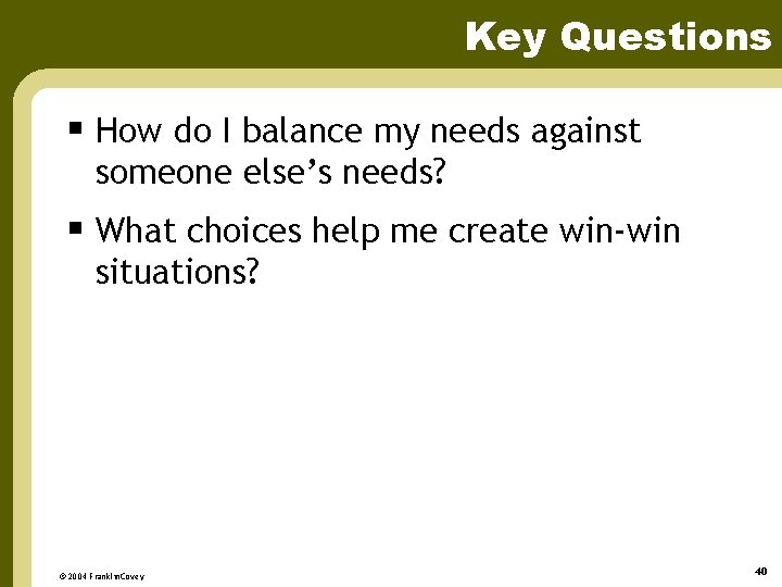 Key Questions § How do I balance my needs against someone else’s needs? §