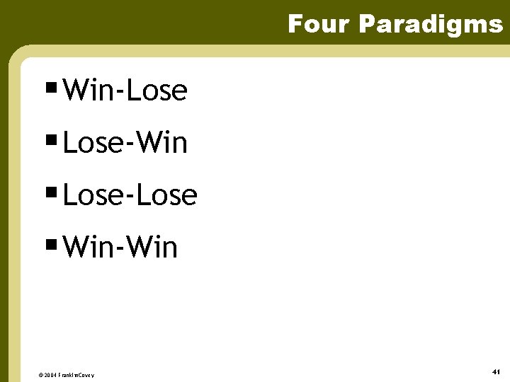 Four Paradigms § Win-Lose § Lose-Win § Lose-Lose § Win-Win © 2004 Franklin. Covey