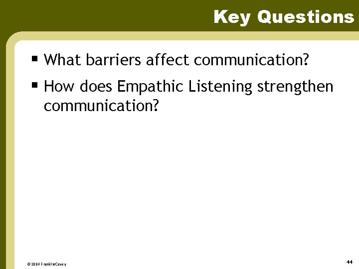 Key Questions § What barriers affect communication? § How does Empathic Listening strengthen communication?