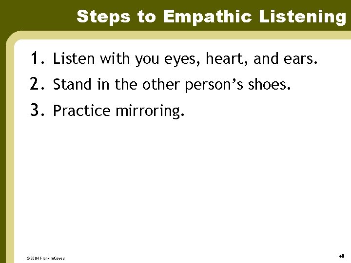 Steps to Empathic Listening 1. Listen with you eyes, heart, and ears. 2. Stand