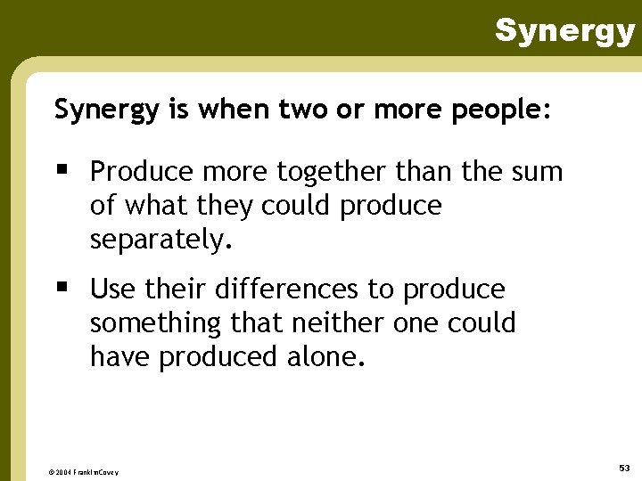 Synergy is when two or more people: § Produce more together than the sum