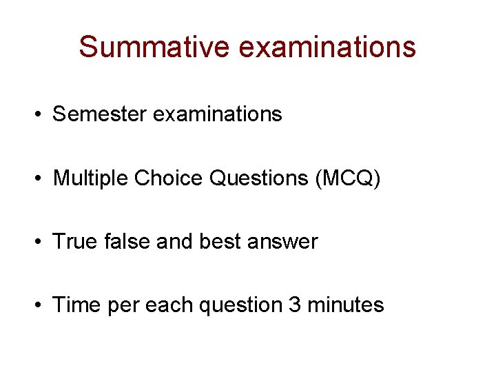 Summative examinations • Semester examinations • Multiple Choice Questions (MCQ) • True false and