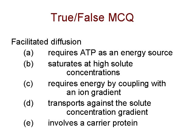 True/False MCQ Facilitated diffusion (a) requires ATP as an energy source (b) saturates at