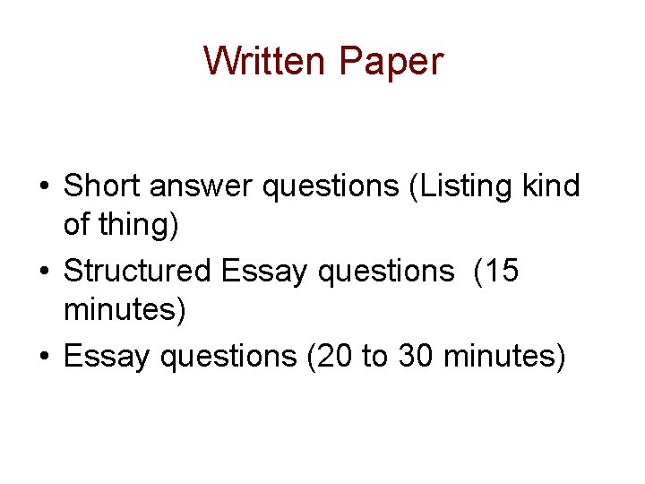 Written Paper • Short answer questions (Listing kind of thing) • Structured Essay questions