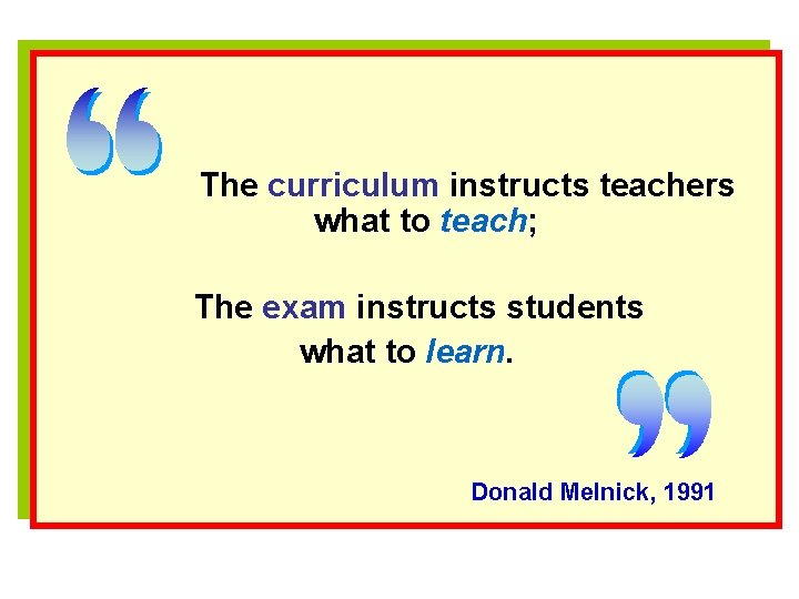 The curriculum instructs teachers what to teach; The exam instructs students what to learn.