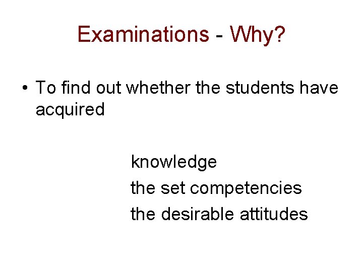 Examinations - Why? • To find out whether the students have acquired knowledge the