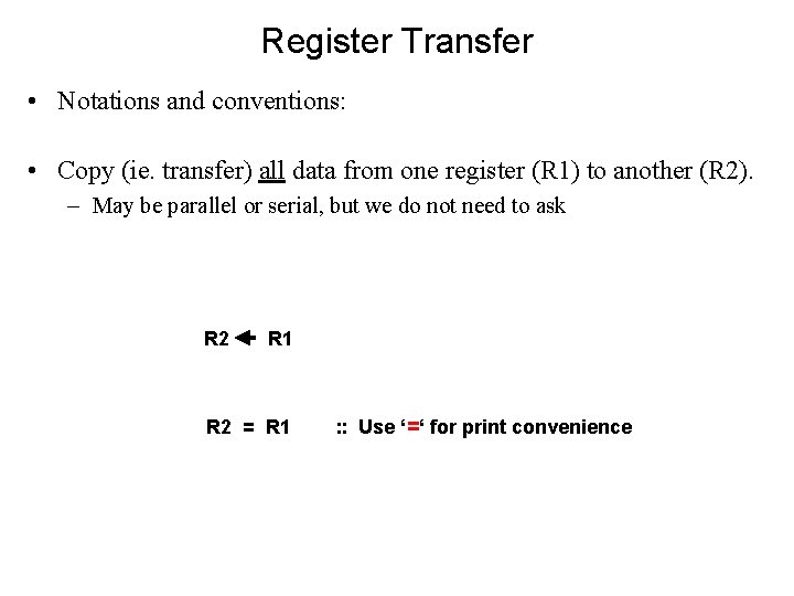 Register Transfer • Notations and conventions: • Copy (ie. transfer) all data from one
