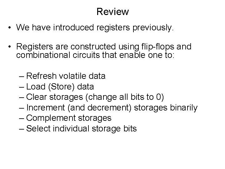 Review • We have introduced registers previously. • Registers are constructed using flip-flops and