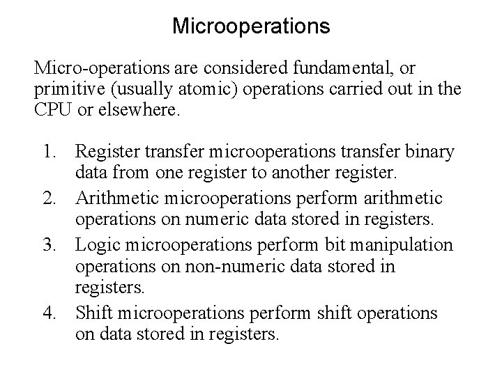 Microoperations Micro-operations are considered fundamental, or primitive (usually atomic) operations carried out in the