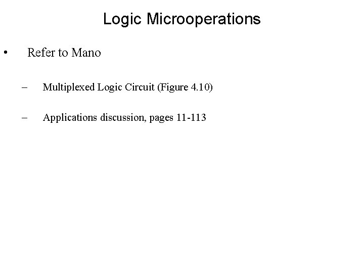 Logic Microoperations • Refer to Mano – Multiplexed Logic Circuit (Figure 4. 10) –