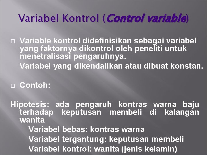 Variabel Kontrol (Control variable) Variable kontrol didefinisikan sebagai variabel yang faktornya dikontrol oleh peneliti