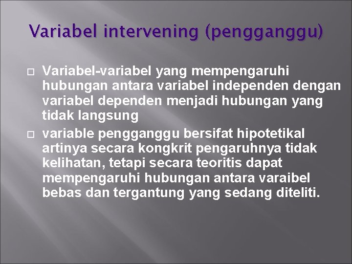 Variabel intervening (pengganggu) Variabel-variabel yang mempengaruhi hubungan antara variabel independen dengan variabel dependen menjadi
