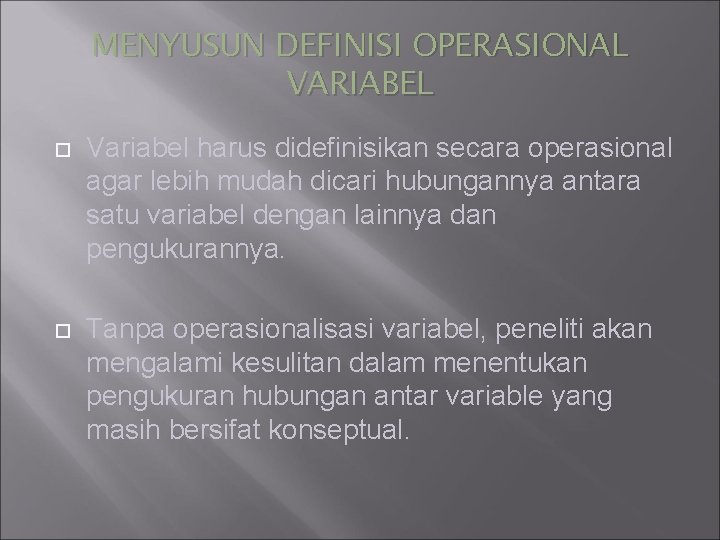 MENYUSUN DEFINISI OPERASIONAL VARIABEL Variabel harus didefinisikan secara operasional agar lebih mudah dicari hubungannya