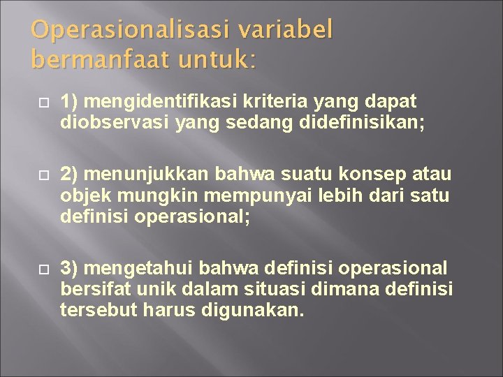 Operasionalisasi variabel bermanfaat untuk: 1) mengidentifikasi kriteria yang dapat diobservasi yang sedang didefinisikan; 2)