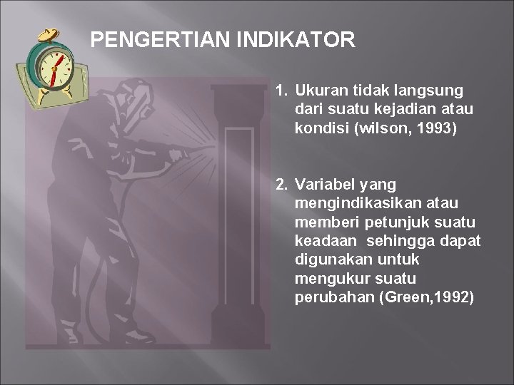 PENGERTIAN INDIKATOR 1. Ukuran tidak langsung dari suatu kejadian atau kondisi (wilson, 1993) 2.