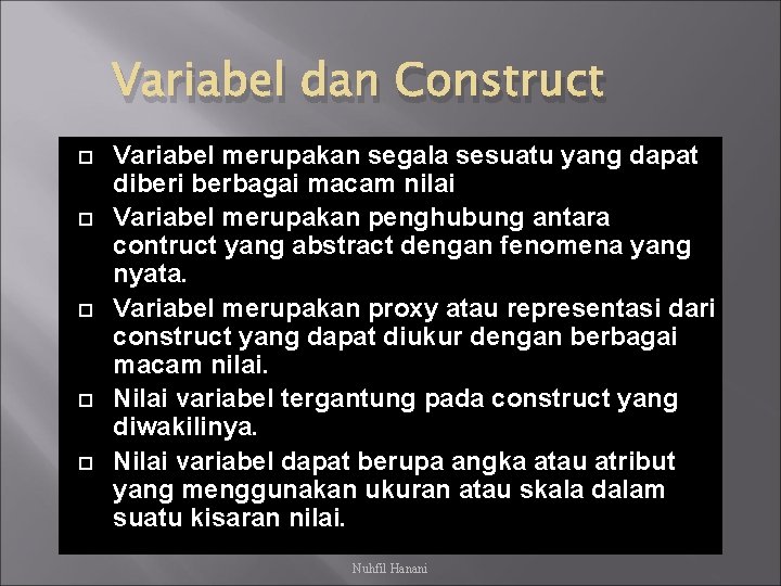 Variabel dan Construct Variabel merupakan segala sesuatu yang dapat diberi berbagai macam nilai Variabel