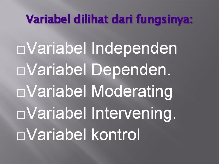 Variabel dilihat dari fungsinya: Variabel Independen Variabel Dependen. Variabel Moderating Variabel Intervening. Variabel kontrol