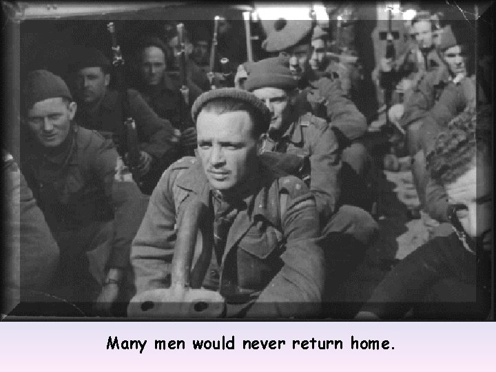 Many men would never return home. 