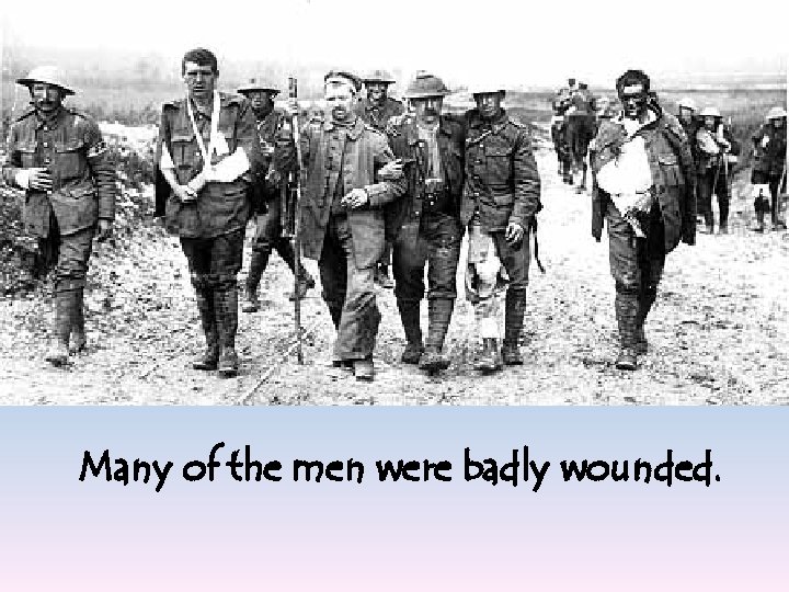 Many of the men were badly wounded. 