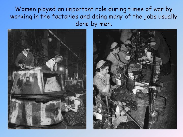 Women played an important role during times of war by working in the factories