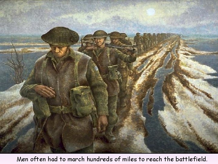 Men often had to march hundreds of miles to reach the battlefield. 