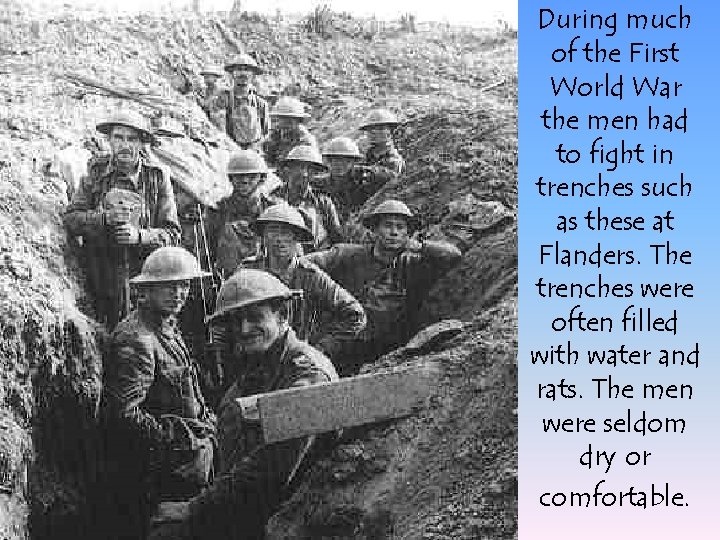 During much of the First World War the men had to fight in trenches