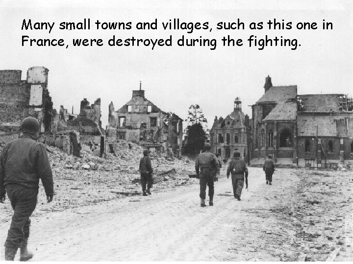 Many small towns and villages, such as this one in France, were destroyed during