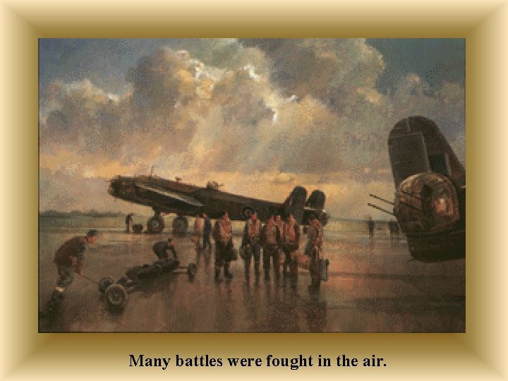 Many battles were fought in the air. 