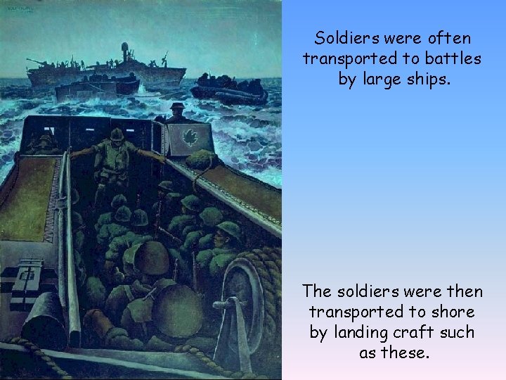 Soldiers were often transported to battles by large ships. The soldiers were then transported