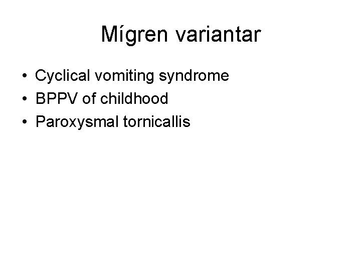 Mígren variantar • Cyclical vomiting syndrome • BPPV of childhood • Paroxysmal tornicallis 