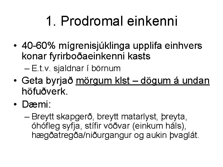 1. Prodromal einkenni • 40 -60% mígrenisjúklinga upplifa einhvers konar fyrirboðaeinkenni kasts – E.