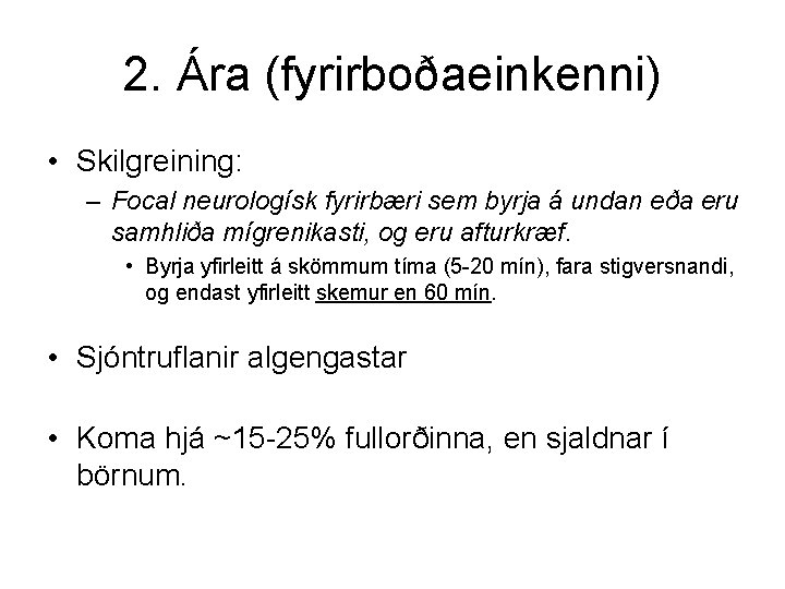 2. Ára (fyrirboðaeinkenni) • Skilgreining: – Focal neurologísk fyrirbæri sem byrja á undan eða