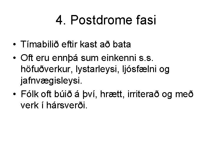 4. Postdrome fasi • Tímabilið eftir kast að bata • Oft eru ennþá sum