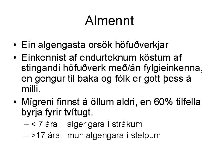 Almennt • Ein algengasta orsök höfuðverkjar • Einkennist af endurteknum köstum af stingandi höfuðverk