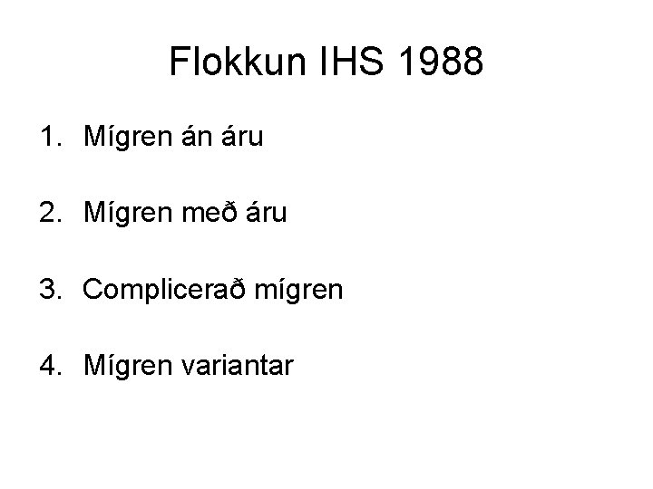 Flokkun IHS 1988 1. Mígren án áru 2. Mígren með áru 3. Complicerað mígren