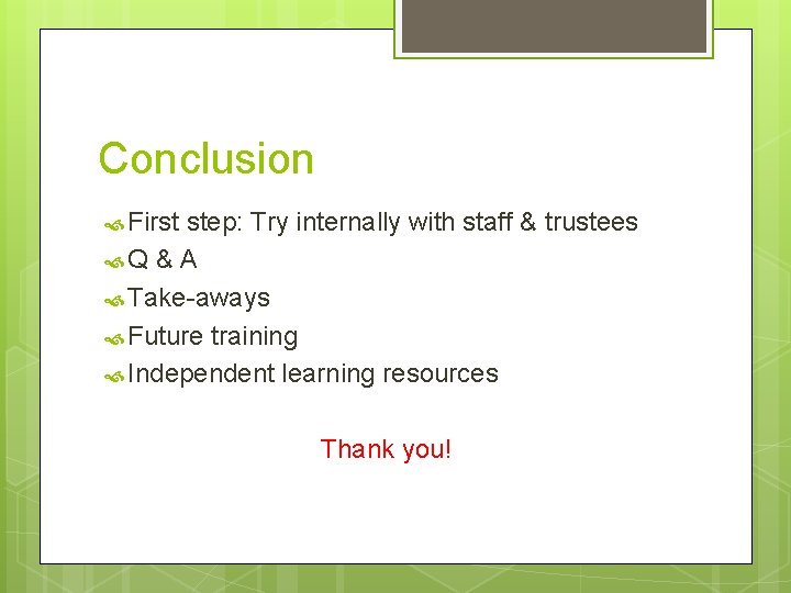 Conclusion First step: Try internally with staff & trustees Q & A Take-aways Future
