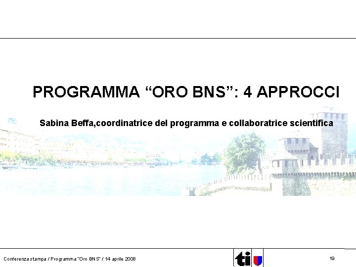 PROGRAMMA “ORO BNS”: 4 APPROCCI Sabina Beffa, coordinatrice del programma e collaboratrice scientifica Conferenza