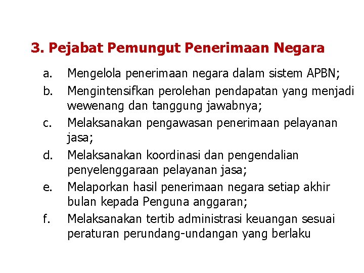 3. Pejabat Pemungut Penerimaan Negara a. b. c. d. e. f. Mengelola penerimaan negara