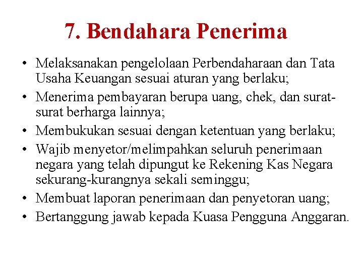 7. Bendahara Penerima • Melaksanakan pengelolaan Perbendaharaan dan Tata Usaha Keuangan sesuai aturan yang