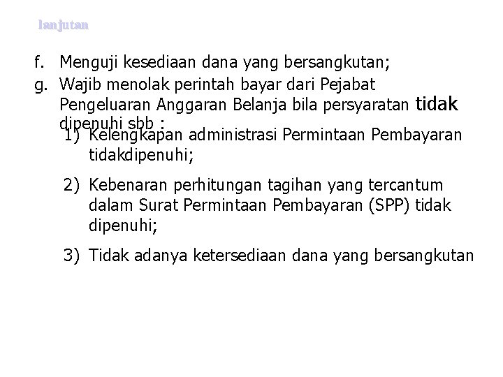 lanjutan f. Menguji kesediaan dana yang bersangkutan; g. Wajib menolak perintah bayar dari Pejabat