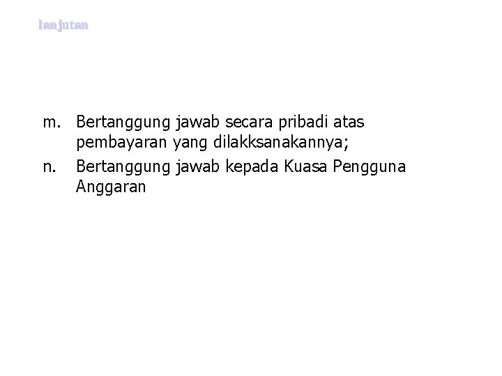 lanjutan m. Bertanggung jawab secara pribadi atas pembayaran yang dilakksanakannya; n. Bertanggung jawab kepada