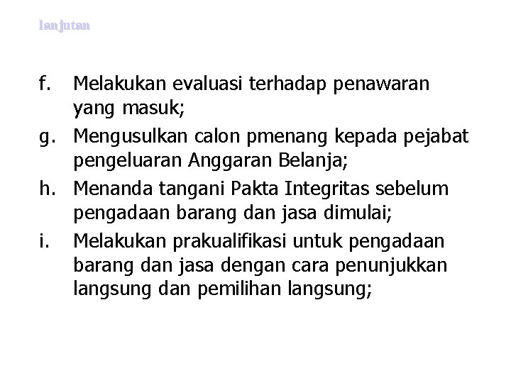 lanjutan f. Melakukan evaluasi terhadap penawaran yang masuk; g. Mengusulkan calon pmenang kepada pejabat