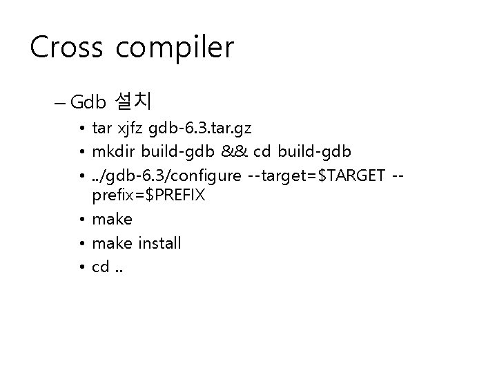 Cross compiler – Gdb 설치 • tar xjfz gdb-6. 3. tar. gz • mkdir