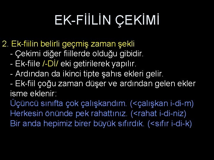 EK-FİİLİN ÇEKİMİ 2. Ek-fiilin belirli geçmiş zaman şekli - Çekimi diğer fiillerde olduğu gibidir.