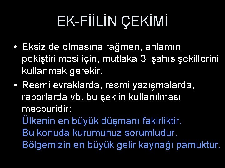 EK-FİİLİN ÇEKİMİ • Eksiz de olmasına rağmen, anlamın pekiştirilmesi için, mutlaka 3. şahıs şekillerini